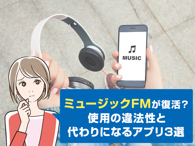 危険 ミュージックfmは違法アプリ 代わりになるアプリおすすめ3選をご紹介 ワカルニ